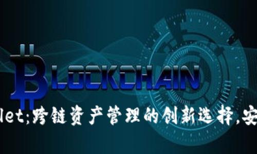 BitKeep Wallet：跨链资产管理的创新选择，安全与便利兼具