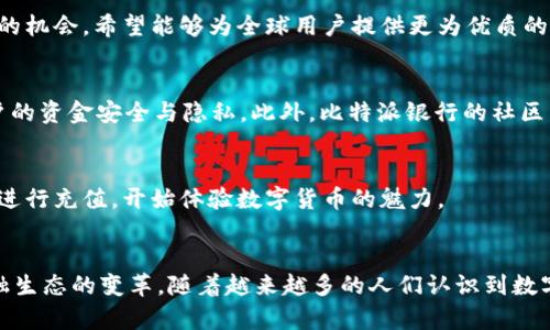    比特派银行：颠覆传统金融的新兴平台  / 
 guanjianci  比特派, 数字银行, 去中心化金融, 加密货币  /guanjianci 

 什么是比特派银行？ 
 比特派银行，作为一款新兴的数字银行平台，正以其独特的功能和创新的服务模式，迅速赢得了广大用户的关注。与传统银行相比，比特派银行利用区块链技术，实现了去中心化的金融服务，为用户提供更加灵活、安全的金融解决方案。 

 数字化时代的金融转型 
 随着科技的进步，金融行业正在经历一场深刻的变革。传统银行的高昂手续费、繁琐的流程让很多用户感到疲惫。而比特派银行以其简洁、高效的服务，成为了当下用户心目中的优选。它不仅为个人用户提供了数字货币的存储与交易服务，还为企业用户创造了更为便捷的融资通道。 

 比特派银行的独特卖点 
 比特派银行的最大亮点在于它的去中心化功能。不同于传统银行由单一机构控制资金流动，比特派银行通过区块链网络，实现了资金的透明化和可追溯性，这大大增加了用户对平台的信任。同时，用户在比特派银行上进行交易，不再需要承担传统银行的一系列手续费，真正做到了经济实惠。 

 用户体验至上的设计 
 比特派银行深知用户体验的重要性，因此在平台的设计上投入了大量的精力。无论是移动端还是PC端，用户都能够轻松上手。的界面，流畅的操作体验，让用户在进行数字货币交易时，仿佛置身于传统银行的舒适感中，却又充满了数字时代的活力与创新。 

 安全性—比特派银行的基石 
 在数字货币的世界里，安全性无疑是用户最为关注的问题之一。比特派银行运用了先进的加密技术，保障用户的隐私与资产安全。每一笔交易都经过多重验证，确保资金流动的安全。此外，比特派银行也提供保险机制，为用户的数字资产提供额外的保障，进一步增强了用户的安全感。 

 投资与收益: 你的数字资产管家 
 比特派银行不仅仅是一个交易平台，更是一个数字资产管理工具。用户不仅可以在平台上进行单纯的货币交易，还能够参与到各类投资项目中。比特派银行定期推出优质的投资机会，帮助用户实现财富的增值。无论是消费还是投资，用户都能够在比特派银行找到合适自己的产品。 

 社区与共享经济的核心 
 除了提供金融服务，比特派银行还致力于建设一个开放的社区，让用户可以分享经验、交流心得。比特派银行积极推动共享经济的理念，鼓励用户参与到平台的各类活动中。例如，用户可以通过参与社区讨论获得积分奖励，这些积分可以用来支付手续费或兑换其他服务。 

 比特派银行的未来展望 
 作为一个快速发展的平台，比特派银行并不会止步于此。未来，比特派银行计划引入更多的金融产品，进一步丰富用户的选择。同时，平台也在积极探索国际化的机会，希望能够为全球用户提供更为优质的金融服务。此外，比特派银行还将持续关注技术的迭代发展，确保在竞争激烈的市场中保持领先地位。 

 为什么选择比特派银行？ 
 有人可能会问，为什么选择比特派银行而不是传统银行？首先，比特派银行的成本低、效率高，这是传统银行无法比拟的优势。其次，去中心化的特点保证了用户的资金安全与隐私。此外，比特派银行的社区氛围也令人在使用过程中感受到归属感与参与感。 

 如何开始使用比特派银行？ 
 对于新用户而言，注册比特派银行非常简单。用户只需下载应用程序，填写必要的个人信息进行身份验证，便可顺利开户。开通账户后，用户可以通过多种方式进行充值，开始体验数字货币的魅力。 

 结语 
 总的来说，比特派银行以其创新的模式与出色的用户体验，正在重新定义现代金融。它不仅为用户提供了全面的金融服务，更通过去中心化的理念，推动了金融生态的变革。随着越来越多的人们认识到数字金融的潜力，比特派银行无疑将成为未来金融市场的重要参与者。无论是作为个人用户，还是企业客户，参与比特派银行都将是未来金融旅程中的明智选择。 