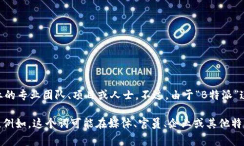 “B特派”一词通常是指某种特定的派遣或派别，可能涉及到特定领域或行业的专业团队、项目或人士。不过，由于“B特派”这一词的用法和背景可能因地域、行业或场合而异，具体含义可能有所不同。

如果您能提供更多上下文或具体场景，可能能更准确地解释这个词的含义。例如，这个词可能在媒体、官员、企业或其他特定场合中有独特的用途。请您进一步说明，以便为您提供更详细的信息。