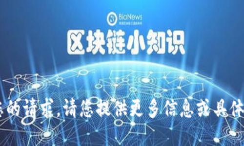 未能理解您的请求，请您提供更多信息或具体指示，谢谢！