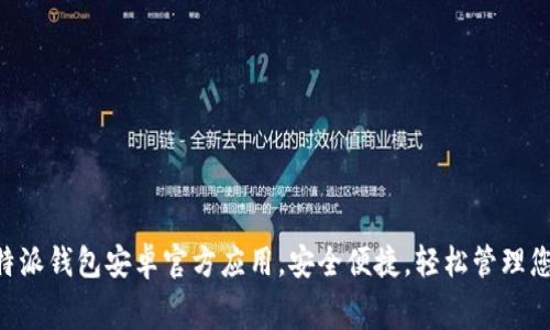 免费下载B特派钱包安卓官方应用，安全便捷，轻松管理您的数字资产