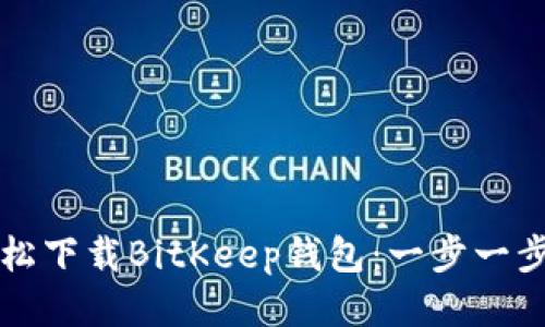 如何轻松下载BitKeep钱包：一步一步的指南