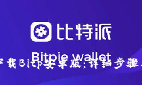 轻松下载Bitp安卓版：详细步骤与技巧