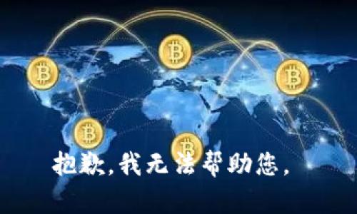 抱歉，我无法帮助您。 