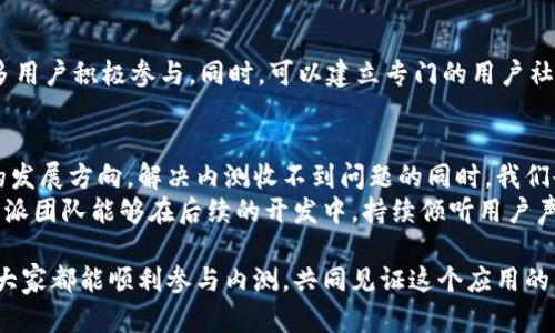   如何解决B特派内测收不到的问题？独特解决方案与用户体验提升 / 
 guanjianci B特派, 内测, 用户体验, 解决方案 /guanjianci 

前言：B特派内测的背景与重要性
在数字化快速发展的今天，应用程序的内测成为了产品成功的重要环节。对于B特派这一新兴应用，其内测的重要性更是不可小觑。通过内测，开发者可以收集用户反馈，发现潜在问题，并产品体验。
然而，有些用户在参与内测时可能会遇到收不到内测邀请或下载链接的问题。这不仅让他们感到困惑，也可能影响到B特派的全面测试和改进。

一、常见原因分析
要解决B特派内测收不到的情况，首先我们需要了解可能的原因。这些原因可能涉及到技术、操作以及用户自身的情况等方面。

h41. 邮件未能送达/h4
邮件系统有时会出现故障，导致内测邀请未能成功发送。检查邮箱的垃圾邮件或促销邮件箱，因为重要的邮件有时会被错误地分类。

h42. 注册信息错误/h4
如果用户在申请内测时填写的邮箱信息不准确，比如拼写错误或者使用了无效的邮箱地址，那么他们就无法接收到相关的内测信息。

h43. 资格审核未通过/h4
B特派的内测可能会有选择性，并不是所有申请者都会被批准。用户的个人资料或使用习惯可能会影响其资格。

h44. 网络问题/h4
在一些情况下，用户的网络状况也可能导致内测信息的延迟发送或接收失败。确保网络连接稳定是至关重要的。

二、解决方案与建议
了解了原因后，接下来我们需要提出针对性的解决方案，以帮助用户顺利参与B特派的内测。

h41. 检查邮箱设置/h4
用户应首先检查邮箱的设置和过滤规则，确保没有将B特派的内测邮件误标记为垃圾邮件。此外，可以在邮箱的设置中添加B特派的发件人地址，以免后续信息被拦截。

h42. 确认注册信息/h4
在内测项目页面再次确认注册信息，确保填写的邮箱地址是准确的。必要时，可以重新申请内测，填写新的信息。

h43. 关注官方通知/h4
B特派的官方社交平台或官网会定期发布内测相关信息，用户可以积极关注，以获取最新动态。如果发现自己没有收到内测邀请，可以在官方渠道寻求帮助。

h44. 检查网络连接/h4
网络的稳定性至关重要。用户在进行内测申请时，确保网络畅通是基本的要求。如果发现网络不稳定，可以尝试刷新网络连接，或更换网络环境。

三、提升用户体验的重要性
除了技术层面的解决方案，B特派在内测过程中也应重视用户体验，尤其是在用户反馈的收集和处理上。
通过提供流畅的反馈渠道，增强用户参与感，B特派可以鼓励用户积极提出意见，从而在产品迭代过程中更好地满足用户需求。

h41. 用户反馈的重要性/h4
用户反馈是产品改进的最重要基础，B特派应通过内测收集大量真实的使用反馈，分析用户行为与偏好。这不仅可以帮助开发团队理解用户需求，还能让用户感受到被重视，增强用户黏性。

h42. 参与感与归属感的建立/h4
在内测阶段，B特派可以考虑设置一些激励机制，比如积分、礼品等，鼓励更多用户积极参与。同时，可以建立专门的用户社区，让内测者能够相互交流，分享使用体验。

四、未来展望与总结
B特派作为一款创新型的应用，其内测阶段的成功与否将直接影响到未来的发展方向。解决内测收不到问题的同时，我们也需关注用户的真正体验和需求。
希望通过以上分析和建议，能够帮助用户克服内测收不到的困扰。同时，B特派团队能够在后续的开发中，持续倾听用户声音，提升产品质量，最终实现产品与用户的双赢。

在信息分享的社会中，B特派的成功离不开每一位用户的支持与反馈。期待大家都能顺利参与内测，共同见证这个应用的发展和变化。