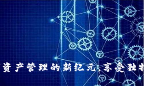 比特派会员：开启数字资产管理的新纪元，享受独特的区块链服务与福利