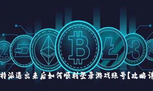 比特派退出来后如何顺利登录游戏账号？攻略详解