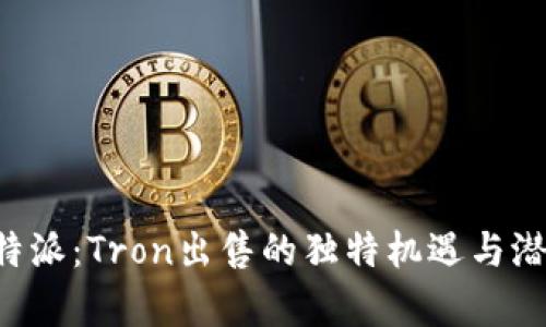 探索B特派：Tron出售的独特机遇与潜力解析