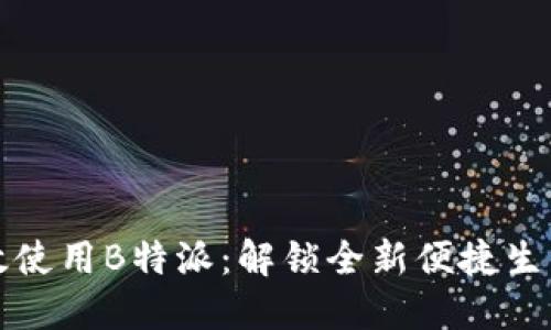 如何高效使用B特派：解锁全新便捷生活的秘密