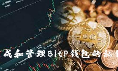 如何安全生成和管理BitP钱包的私钥：终极指南