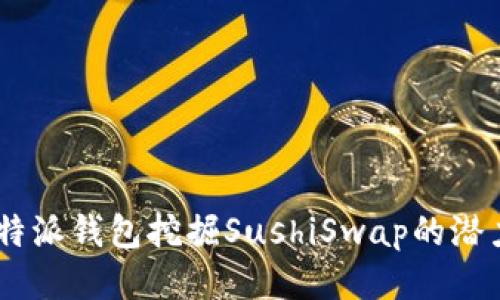 如何使用B特派钱包挖掘SushiSwap的潜力：新手指南
