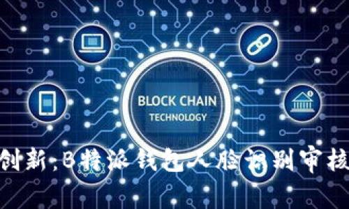 安全、便捷、创新：B特派钱包人脸识别审核的独特魅力