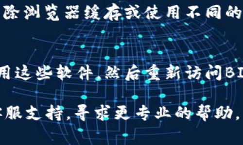 如果您无法进入BITP（假设这是一个特定的在线平台或网站），可能有几个原因。以下是一些常见问题和解决方法：

1. 网络连接问题
首先，检查您的网络连接是否正常。如果您的网络不稳定，可能会导致无法访问某些网站。您可以尝试重启路由器或切换到不同的网络（如Wi-Fi和移动数据）来排除网络故障。

2. 网站维护或故障
有时，网站可能会进行维护，这意味着您暂时无法访问。您可以尝试访问BITP的社交媒体页面或联系他们的客服，以确认是否是网站问题。

3. 账户问题
如果您一直能正常访问BITP，但现在无法进入，可能是账户问题。请检查您的账户状态，确保没有因为违反条款或其他原因被暂停。如果您忘记了密码，可以尝试重置密码。

4. 地区限制
某些网站可能会根据用户的地理位置施加访问限制。如果您在某些国家或地区，可能会限制访问某些功能。您可以尝试使用VPN来改变您的IP地址，看看是否解决问题。

5. 浏览器问题
有时候，浏览器的设置或缓存也会导致无法访问某个网站。您可以尝试清除浏览器缓存或使用不同的浏览器来访问BITP。确保您的浏览器是最新版本。

6. 安全软件干扰
某些安全软件和防火墙可能会拦截特定网站的访问。您可以尝试暂时禁用这些软件，然后重新访问BITP，看看是否能够解决问题。

以上是一些常见的解决方法。如果以上步骤都不奏效，建议联系BITP的客服支持，寻求更专业的帮助。希望这些信息能帮到您！