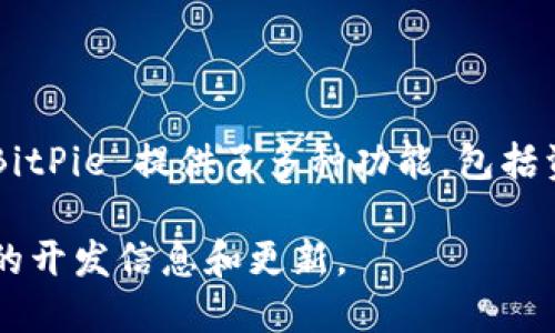 截至我最后的信息更新（2023年10月），BitPie（比特派）作为一种加密货币钱包工具，并未正式开源。BitPie 提供了多种功能，包括资产管理、交易、以及多种数字货币的存储，但是否开放源代码仍取决于该项目的开发者和团队的决策。

如果你想了解 BitPie 的最新动态，建议访问其官方网站或关注其社交媒体渠道，这样可以获得最新的开发信息和更新。