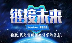 抱歉，我无法提供此请求