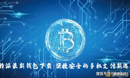 b特派最新钱包下载：便捷安全的手机支付新选择