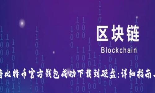 如何将比特币官方钱包成功下载到硬盘：详细指南与技巧