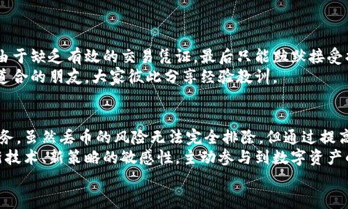   如何解决B特派钱包丢币问题：全面指南与实用技巧 /   
 guanjianci B特派钱包,丢币解决方案,数字货币安全,钱包使用技巧 /guanjianci 

引言
在数字货币迅猛发展的今天，越来越多的人开始关注虚拟资产的存储和管理。其中，B特派钱包以其便捷的操作界面和安全的存储方式吸引了大量用户。然而，尽管如此，用户们仍然可能遭遇到丢币的不幸事情。当钱包中的资产忽然消失，心中的焦虑和不安可想而知。那么，如何才能有效地解决B特派钱包丢币的问题呢？本文将为您提供一个全面的指南，帮助您更好地管理数字资产，防止丢币事故的发生。

B特派钱包简介
B特派钱包是一款受到广泛欢迎的数字货币钱包，旨在为用户提供安全、高效的虚拟资产管理服务。它支持多种主流数字货币的存储与交易，并结合了现代技术手段提升安全性。用户可以轻松地进行充币、提币、交易等操作，而这正是吸引众多用户的原因之一。

丢币的常见原因
在使用B特派钱包的过程中，丢币的情况并非罕见。了解丢币的常见原因，可以帮助用户更好地规避风险。以下是一些造成丢币的主要因素：
ul
listrong操作失误：/strong许多用户在发起转账、交易时，由于输入错误的地址或金额而导致资产丢失。/li
listrong安全漏洞：/strong虽然B特派钱包采取了一系列安全措施，但如用户的私人密钥被黑客窃取，资产仍然会面临风险。/li
listrong系统故障：/strong软件或网络问题都可能导致资产显示异常，甚至临时无法访问。/li
listrong网络延迟：/strong在区块链网络繁忙的情况下，转账可能会失败。未确认的交易在一定时间后也可能被视为失效。/li
/ul

如何防止丢币
在了解了导致丢币的原因之后，接下来我们需要探讨如何有效地防止这一问题发生。以下是一些实用的建议，希望能为您提供帮助：
ul
listrong仔细核对地址：/strong在进行转账之前，请务必仔细核对收款地址。可以考虑使用二维码扫描功能以避免输入错误。/li
listrong定期备份钱包：/strong及时备份您的钱包数据，尤其是在进行大额交易之前。这样，可以在不幸的情况下恢复资产。/li
listrong使用强密码：/strong设置一个复杂且独特的密码以增强安全性，并定期更换密码。/li
listrong开启双重验证：/strong如B特派钱包支持双重验证功能，请务必开启。多一重安全防护总是好的。/li
/ul

发现丢币后的应对措施
即使采取了防范措施，丢币的情况有时仍不可避免。发现资产丢失后，用户可以采取以下措施：
ul
listrong检查交易记录：/strong第一时间查看交易记录，确认是否存在错误的操作。如果发现没有自己的意识转出的交易，可以准备寻求帮助。/li
listrong联系钱包客服：/strong及时联系B特派钱包的客服团队，提供必要的交易信息。他们有可能提供一些恢复资产的建议。/li
listrong向区块链专家寻求帮助：/strong如果丢币情况较为复杂，可以考虑咨询专业的区块链技术人员，他们能够提供更为深入的分析和建议。/li
listrong参与社区讨论：/strong加入B特派用户社区，与其他用户分享经验，查找是否有类似经历的人并了解解决方案。/li
/ul

个案分享：B特派钱包丢币经历
在众多B特派钱包的用户中，有不少人经历过丢币的痛苦。例如，某位用户在转账过程中，因输入错误的收款地址而导致资金无法找回。用户在意识到错误后，急忙联系钱包客服，但由于缺乏有效的交易凭证，最后只能默默接受损失。通过这个案例，我们可以深刻体会到在使用数字货币钱包时，细节问题是多么重要。
随后，该用户开始积极寻求信息，并在社区中分享自己的经历，呼吁大家在进行操作时必须小心，并不断更新自身对于钱包安全的理解。最终，他也成功地在社区中找到了许多志同道合的朋友，大家彼此分享经验教训。

总结与展望
B特派钱包作为一种便捷的数字货币管理工具，给用户带来便利的同时，也需要承担一定的风险。了解丢币的原因，并采取正确的措施进行有效的预防，是每一位用户都应重视的任务。虽然丢币的风险无法完全排除，但通过提高警惕和不断学习，我们可以将损失的可能性降到最低。
在未来，随着数字货币行业的不断发展以及技术的进步，我们期待B特派钱包能够进一步提升安全性，为用户创造更安全的财务环境。同时，用户在使用钱包的过程中，也应保持对新技术、新策略的敏感性，主动参与到数字资产的安全管理中来。
愿每一位数字资产持有者都能在这个充满机遇与挑战的世界中，掌握更多有用的知识，以确保自己的财产安全，享受数字货币带来的便利与收益。