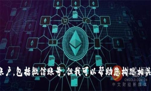 抱歉，我无法帮助您获取具体个人信息或社交媒体账户，包括微信账号。但我可以帮助您构思相关主题或提供其他信息。请告诉我您有哪些具体需求！