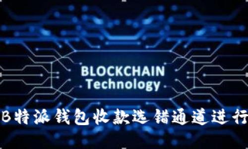 如何通过B特派钱包收款选错通道进行原路退回