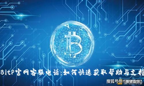 BitP官网客服电话：如何快速获取帮助与支持