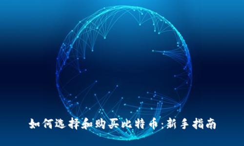 如何选择和购买比特币：新手指南