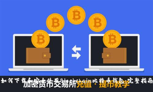 如何下载和安全使用Blockchain比特币钱包：完整指南