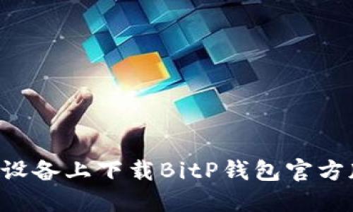 如何在苹果设备上下载BitP钱包官方版：完整指南