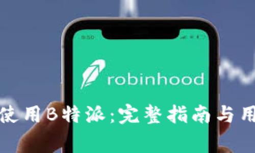 如何高效下载和使用B特派：完整指南与用户常见问题解答