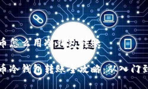 虚拟币怎么用冷钱包转账

虚拟币冷钱包转账全攻略：从入门到精通