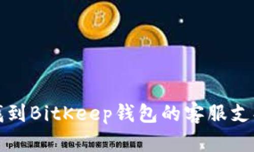 如何找到BitKeep钱包的客服支持信息