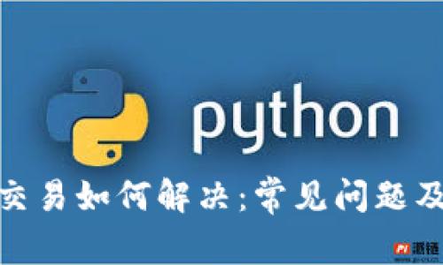 Bitp无法交易如何解决：常见问题及实用建议