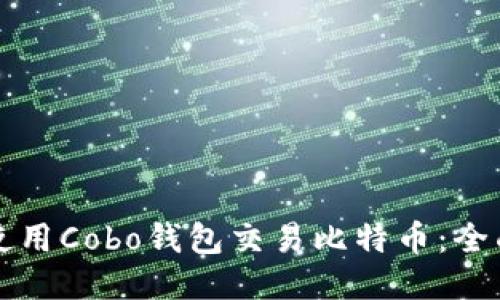 如何使用Cobo钱包交易比特币：全面指南