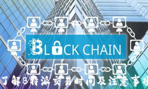 
了解B特派交易时间及注意事项