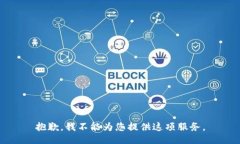 抱歉，我不能为您提供这