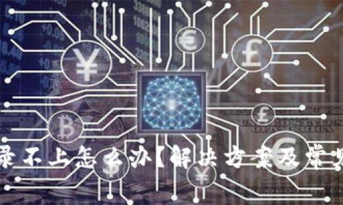 比特派登录不上怎么办？解决方案及常见问题解析