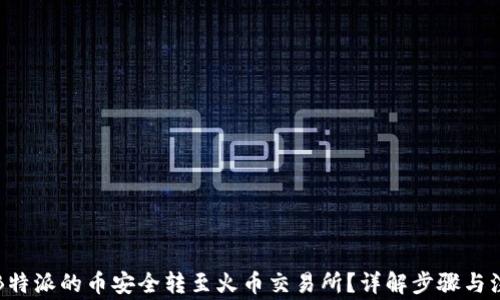 
如何将B特派的币安全转至火币交易所？详解步骤与注意事项