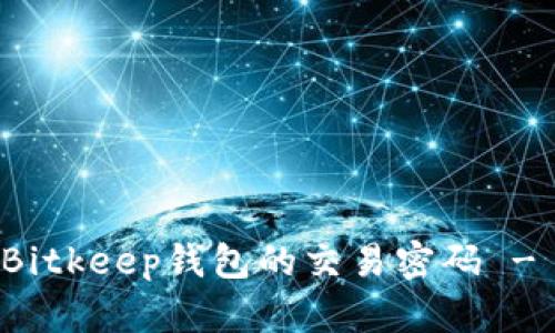 如何更改Bitkeep钱包的交易密码 - 完整指南