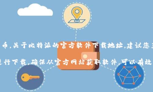 比特派（Bitsپاک）是一款数字货币钱包，用户可以用它来管理各种加密货币。关于比特派的官方软件下载地址，建议您直接访问比特派的官方网站，以确保下载到最新版本并避免潜在的安全风险。

通常，您可以在搜索引擎中输入“比特派官网”进行查询，找到官方链接后再进行下载。确保从官方网站获取软件，可以有效保障您的资金安全和隐私保护。

如果您有其他关于比特派或数字货币相关的问题，欢迎随时询问！