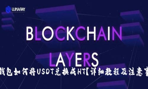 TP钱包如何将USDT兑换成HT？详细教程及注意事项