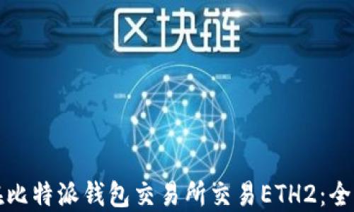 
如何在比特派钱包交易所交易ETH2：全面指南