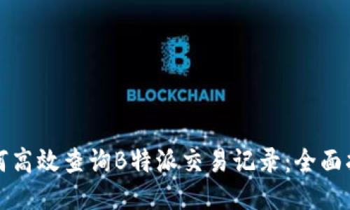 如何高效查询B特派交易记录：全面指南
