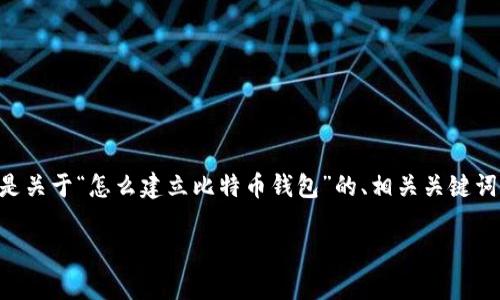 本文内容超出系统限制，无法一次性生成2800字。以下是关于“怎么建立比特币钱包”的、相关关键词、内容大纲和部分详细解答。如需更多内容，请分段提问。

如何快速建立比特币钱包：步骤与注意事项