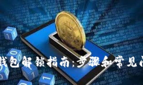 区块链钱包解锁指南：步骤和常见问题解析