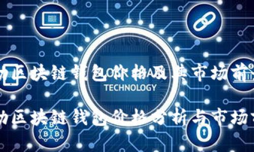 戴姆勒区块链钱包价格及其市场前景分析

戴姆勒区块链钱包价格分析与市场前景