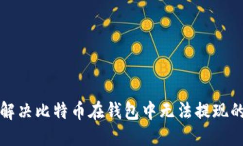 如何解决比特币在钱包中无法提现的问题