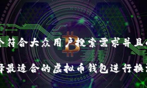 思考一个符合大众用户搜索需求并且的优质
```xml
如何选择最适合的虚拟币钱包进行换汇率交易
