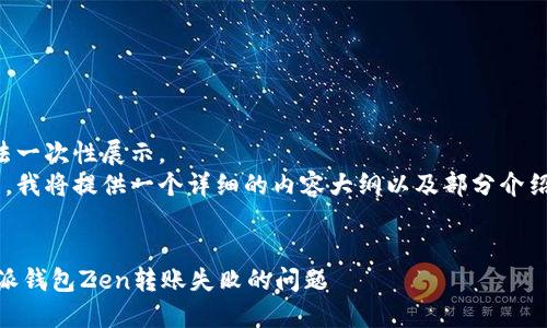 内容过长，无法一次性展示。  
由于篇幅问题，我将提供一个详细的内容大纲以及部分介绍，并逐步展开。

示例：
如何解决B特派钱包Zen转账失败的问题