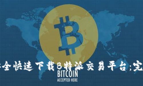 如何安全快速下载B特派交易平台：完整指南