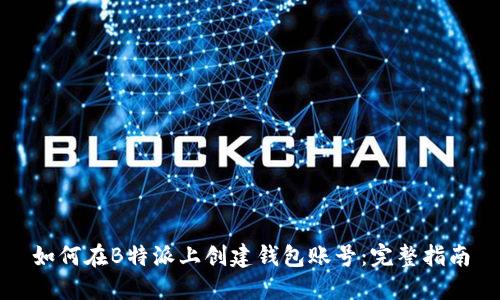 如何在B特派上创建钱包账号：完整指南